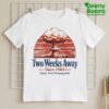 Two Weeks Away Since Enjoy Your Propaganda Shirt