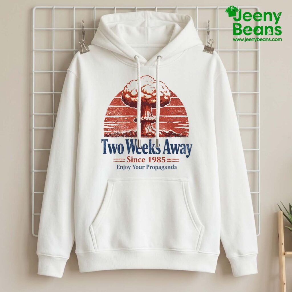 Two Weeks Away Since Enjoy Your Propaganda Shirt