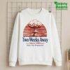 Two Weeks Away Since Enjoy Your Propaganda Shirt
