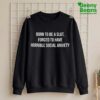 Born To Be A Slut Forced To Have Horrible Social Anxiety Shirt