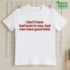 I Don't Have Bad Taste In Men Bad Men Have Good Taste Shirt