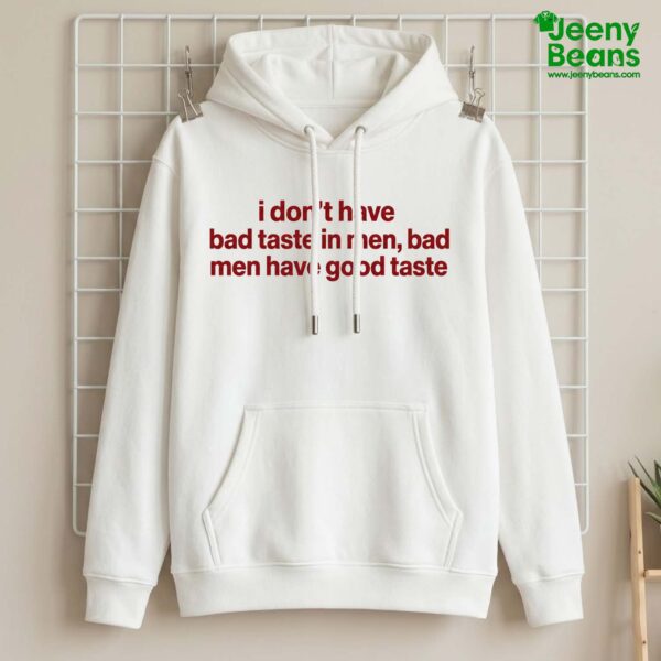 I Don't Have Bad Taste In Men Bad Men Have Good Taste Shirt