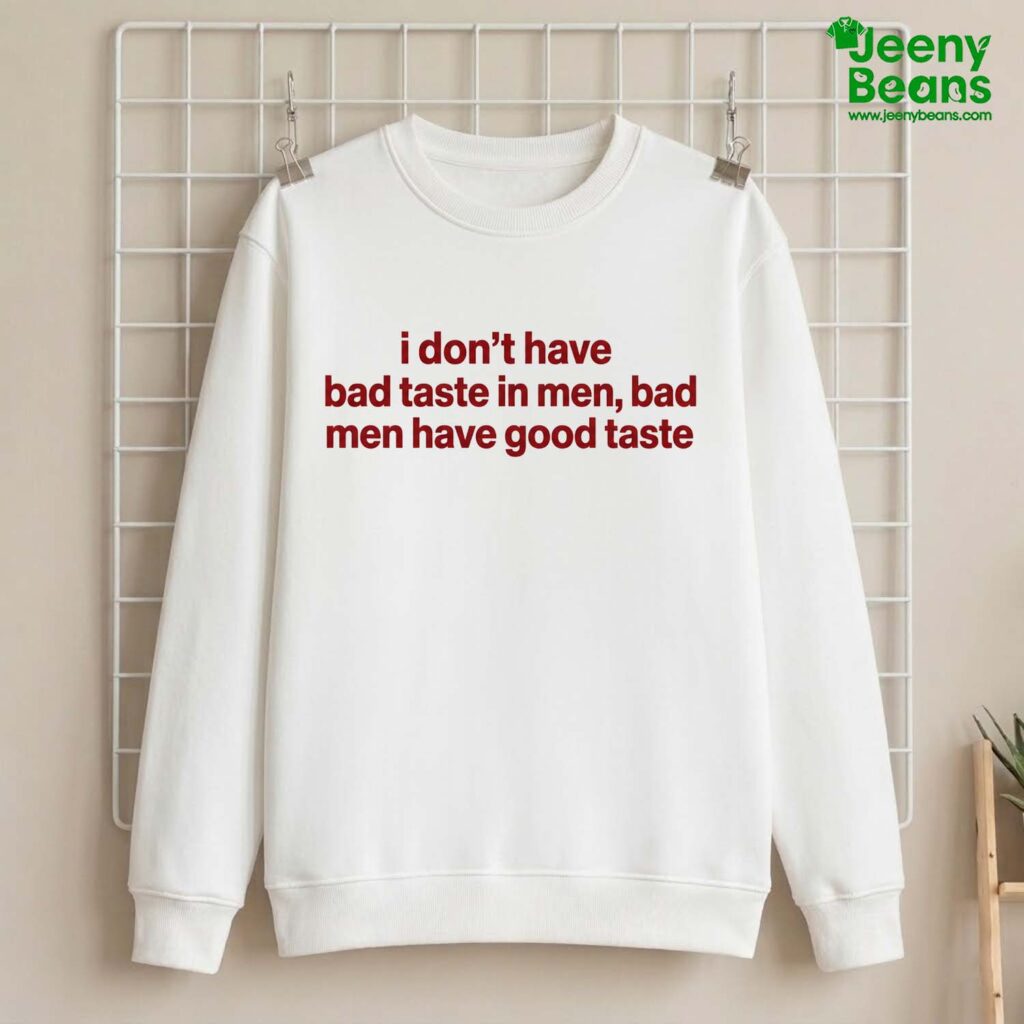 I Don't Have Bad Taste In Men Bad Men Have Good Taste Shirt
