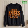 I Was A Knicks Fan Before It Was Cool Shirt
