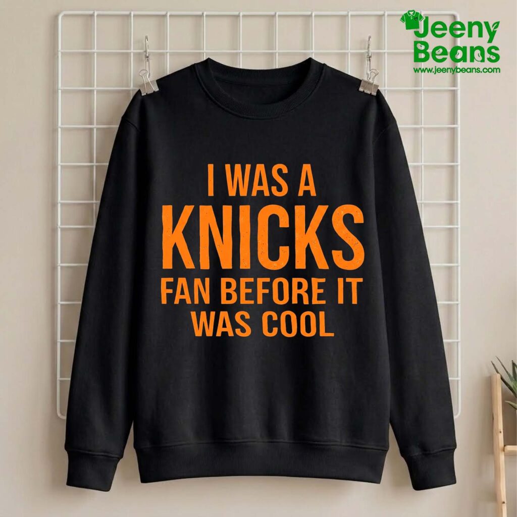 I Was A Knicks Fan Before It Was Cool Shirt
