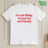 I'm Not Flirting I'm Just Hot And Friendly Shirt