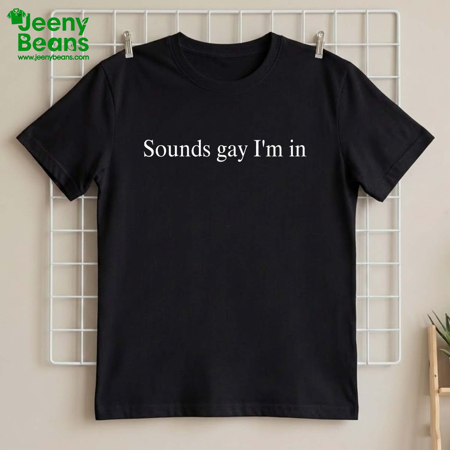 Sounds Gay I'm In Shirt