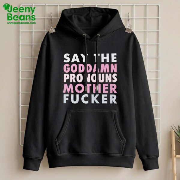 Say Your Goddamn Pronouns Motherfucker Shirt