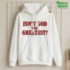 Isn't God The Greatest Shirt