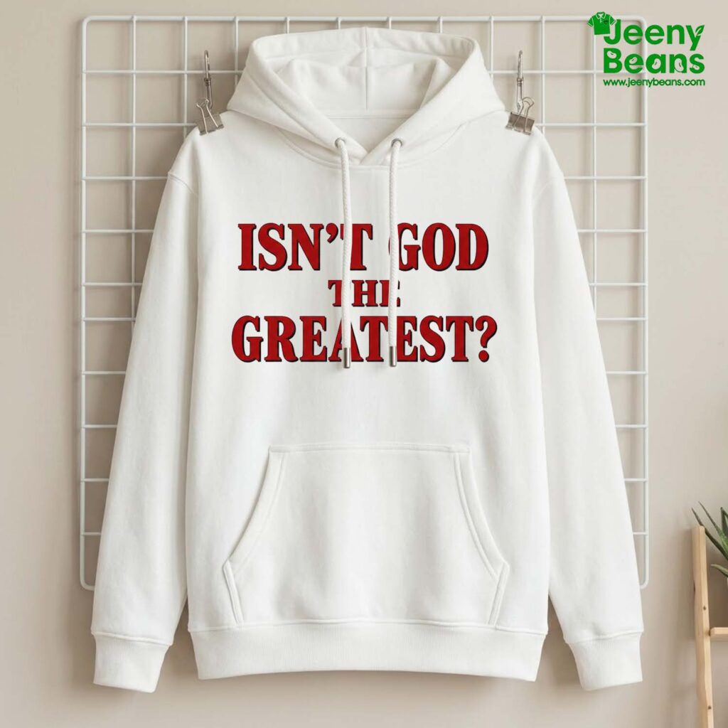 Isn't God The Greatest Shirt