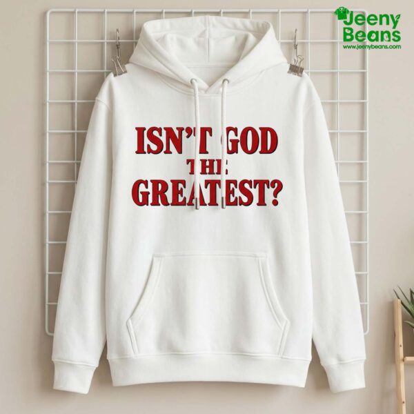 Isn't God The Greatest Shirt