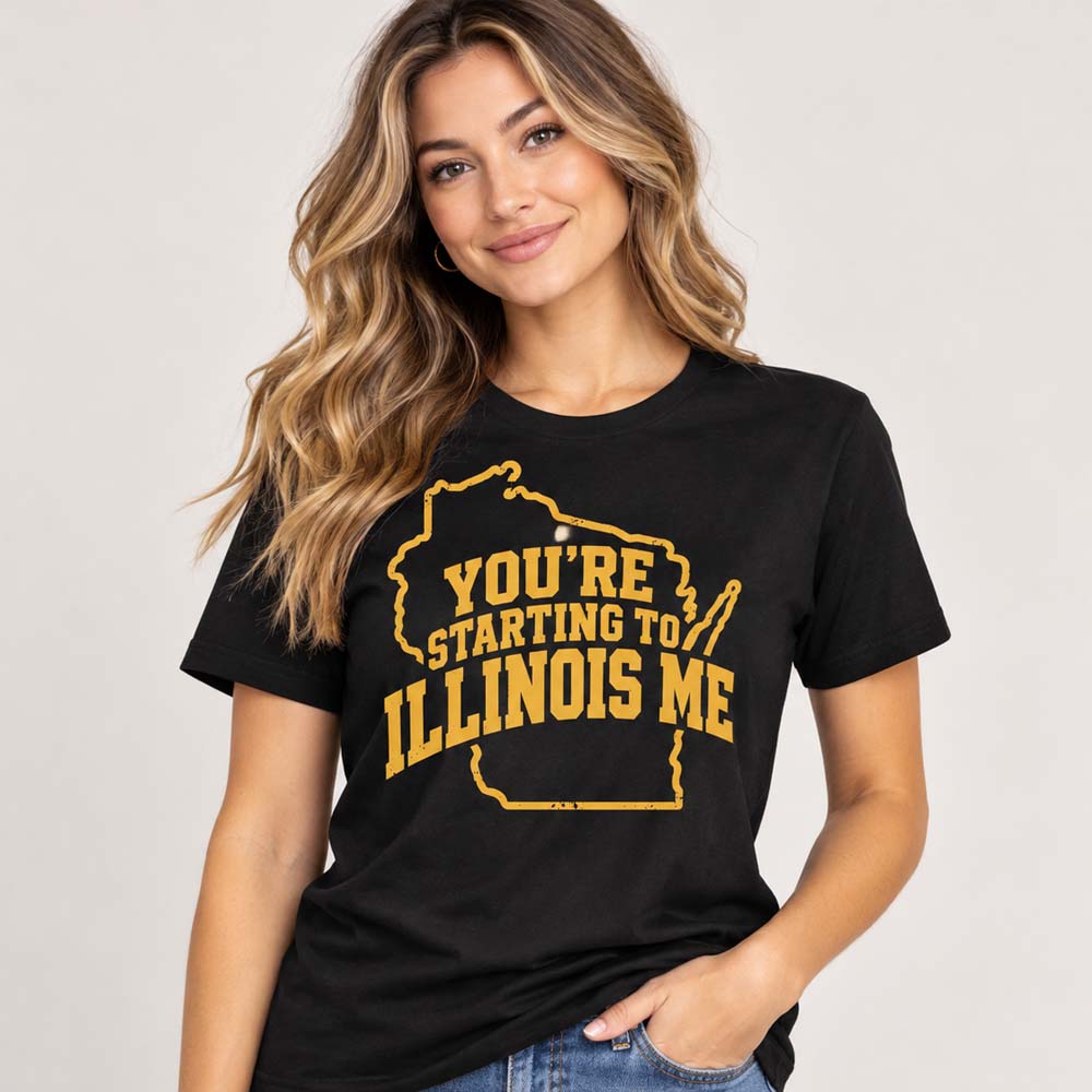 You're Starting To Illinois Me Shirt You're Starting To Illinois Me Shirt