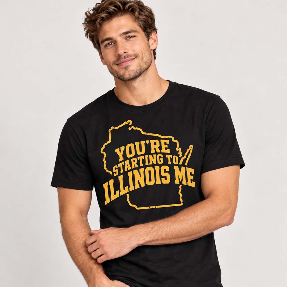 You're Starting To Illinois Me Shirt