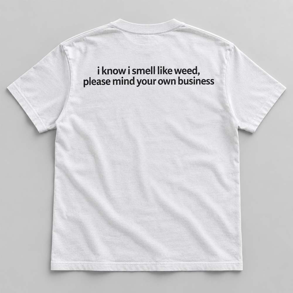 I Know I Smell Like Weed Please Mind Your Own Business Shirt