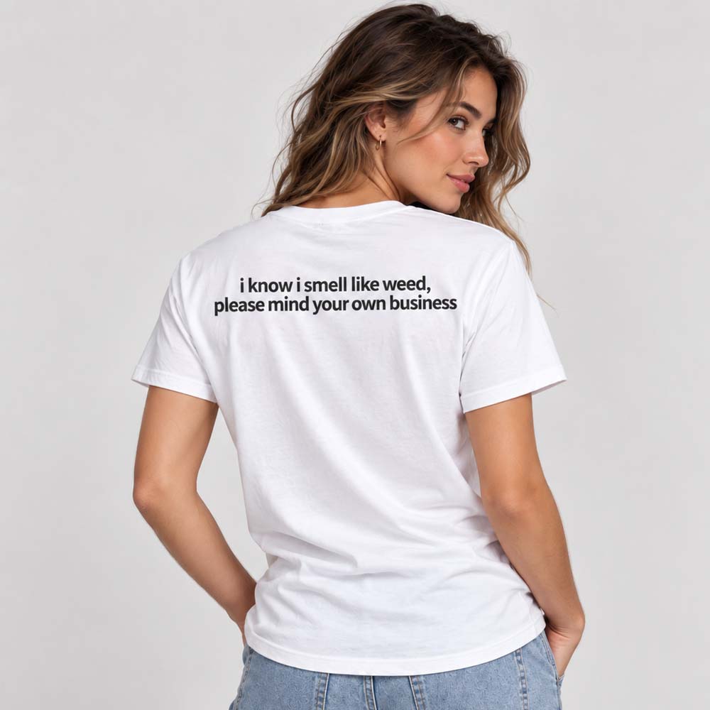 I Know I Smell Like Weed Please Mind Your Own Business Shirt