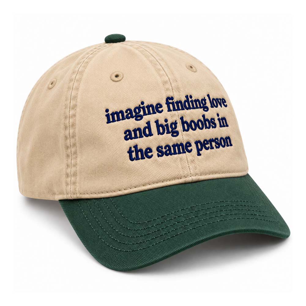 Imagine Finding Love and Big Boobs in the Same Person Hat