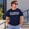 That’s A Awful Lot Of Respect Cuhh Shirt